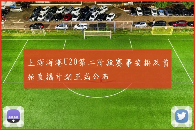上海海港U20第二阶段赛事安排及首轮直播计划正式公布