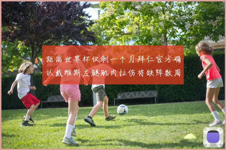 距离世界杯仅剩一个月拜仁官方确认戴维斯左腿肌肉拉伤将缺阵数周